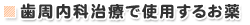 歯周内科治療で使用するお薬