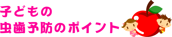 子どもの虫歯予防のポイント