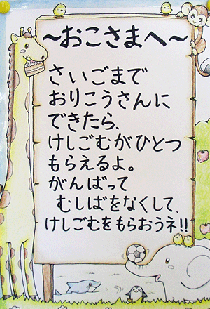 ～おこさまへ～ 最後までおりこうさんにできたら、消しゴムがひとつもらえるよ。がんばってむし歯をなくて、消しゴムをもうらおうネ！