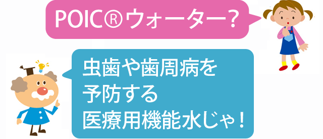 POIC®ウォーターは虫歯や歯周病を予防する医療用機能水です。