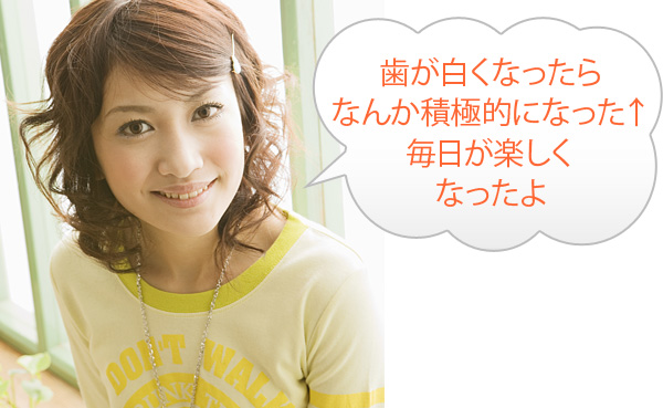 歯が白くなったら なんか積極的になった↑ 毎日が楽しく なったよ